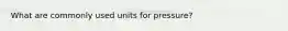 What are commonly used units for pressure?