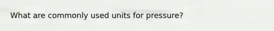 What are commonly used units for pressure?