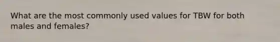 What are the most commonly used values for TBW for both males and females?