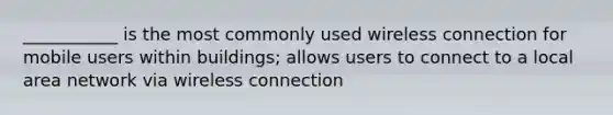 ___________ is the most commonly used wireless connection for mobile users within buildings; allows users to connect to a local area network via wireless connection