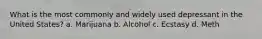 What is the most commonly and widely used depressant in the United States? a. Marijuana b. Alcohol c. Ecstasy d. Meth