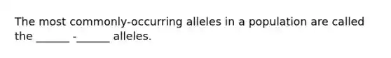 The most commonly-occurring alleles in a population are called the ______ -______ alleles.