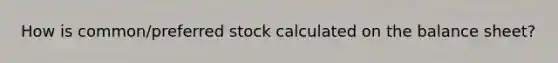 How is common/preferred stock calculated on the balance sheet?