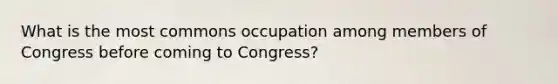 What is the most commons occupation among members of Congress before coming to Congress?