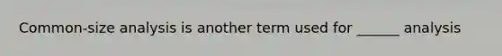 Common-size analysis is another term used for ______ analysis