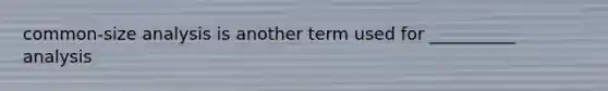 common-size analysis is another term used for __________ analysis