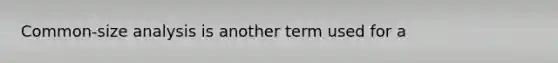 Common-size analysis is another term used for a