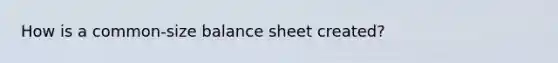 How is a common-size balance sheet created?