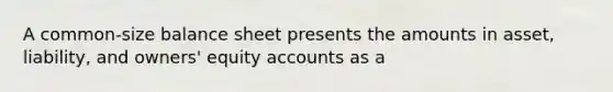 A common-size balance sheet presents the amounts in asset, liability, and owners' equity accounts as a