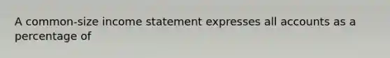 A common-size income statement expresses all accounts as a percentage of