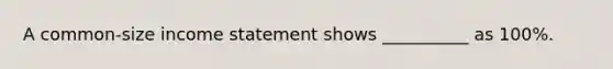 A common-size income statement shows __________ as 100%.