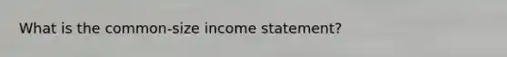 What is the common-size income statement?