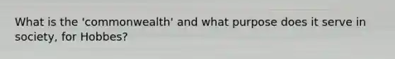 What is the 'commonwealth' and what purpose does it serve in society, for Hobbes?