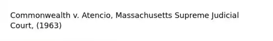 Commonwealth v. Atencio, Massachusetts Supreme Judicial Court, (1963)