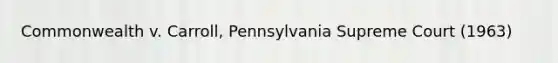 Commonwealth v. Carroll, Pennsylvania Supreme Court (1963)