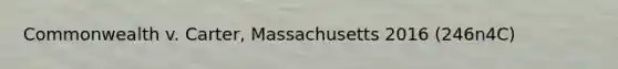 Commonwealth v. Carter, Massachusetts 2016 (246n4C)