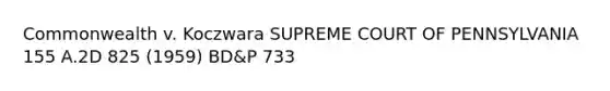 Commonwealth v. Koczwara SUPREME COURT OF PENNSYLVANIA 155 A.2D 825 (1959) BD&P 733