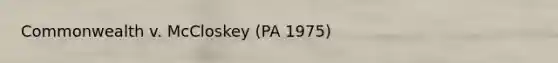 Commonwealth v. McCloskey (PA 1975)