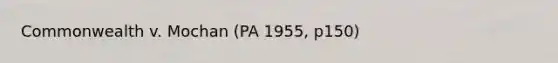 Commonwealth v. Mochan (PA 1955, p150)