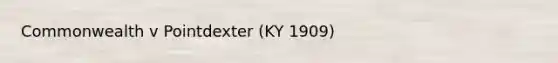 Commonwealth v Pointdexter (KY 1909)