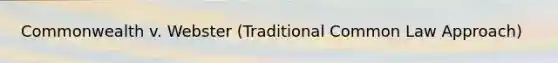 Commonwealth v. Webster (Traditional Common Law Approach)