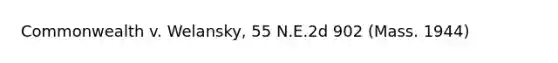 Commonwealth v. Welansky, 55 N.E.2d 902 (Mass. 1944)