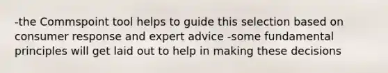 -the Commspoint tool helps to guide this selection based on consumer response and expert advice -some fundamental principles will get laid out to help in making these decisions