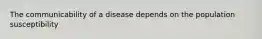 The communicability of a disease depends on the population susceptibility