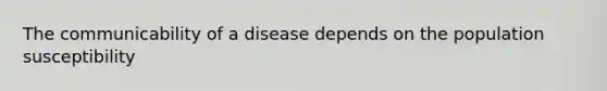 The communicability of a disease depends on the population susceptibility