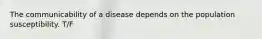 The communicability of a disease depends on the population susceptibility. T/F