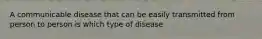 A communicable disease that can be easily transmitted from person to person is which type of disease