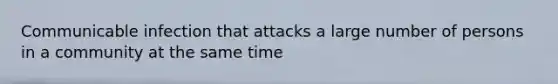 Communicable infection that attacks a large number of persons in a community at the same time