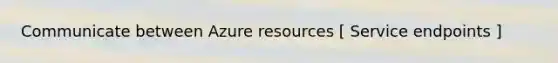 Communicate between Azure resources [ Service endpoints ]