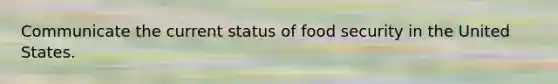 Communicate the current status of food security in the United States.