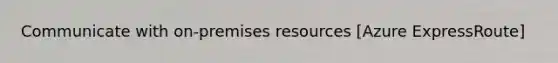 Communicate with on-premises resources [Azure ExpressRoute]