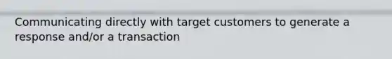 Communicating directly with target customers to generate a response and/or a transaction