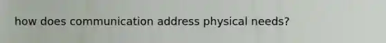 how does communication address physical needs?
