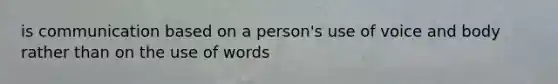 is communication based on a person's use of voice and body rather than on the use of words