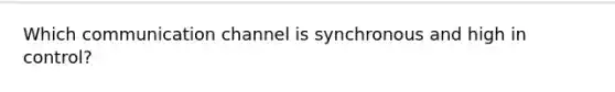 Which communication channel is synchronous and high in control?