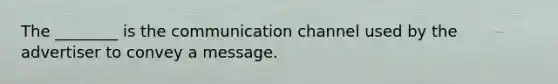 The ________ is the communication channel used by the advertiser to convey a message.