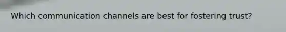Which communication channels are best for fostering trust?