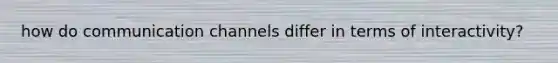 how do communication channels differ in terms of interactivity?
