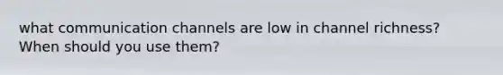 what <a href='https://www.questionai.com/knowledge/kALIWdJyKk-communication-channels' class='anchor-knowledge'>communication channels</a> are low in channel richness? When should you use them?