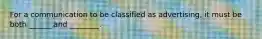 For a communication to be classified as advertising, it must be both ______ and ________.
