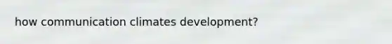 how communication climates development?