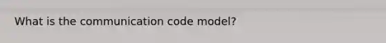 What is the communication code model?