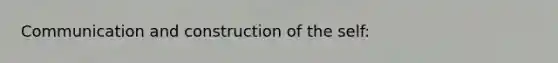 Communication and construction of the self: