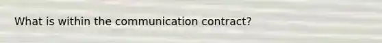 What is within the communication contract?