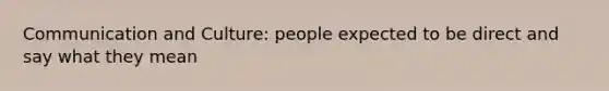 Communication and Culture: people expected to be direct and say what they mean