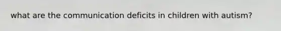 what are the communication deficits in children with autism?